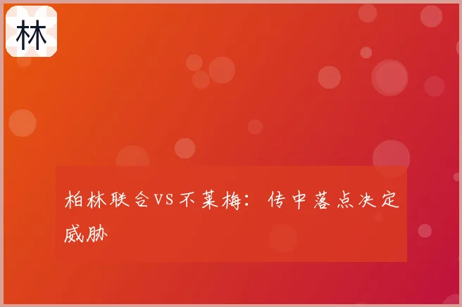 柏林联合vs不莱梅：传中落点决定威胁